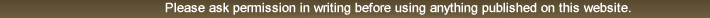 Please ask permission in writing before using anything published on this website.